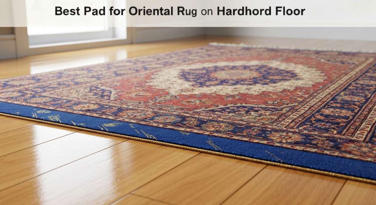 Best Rug Pad for Oriental Rug on Hardwood Floor